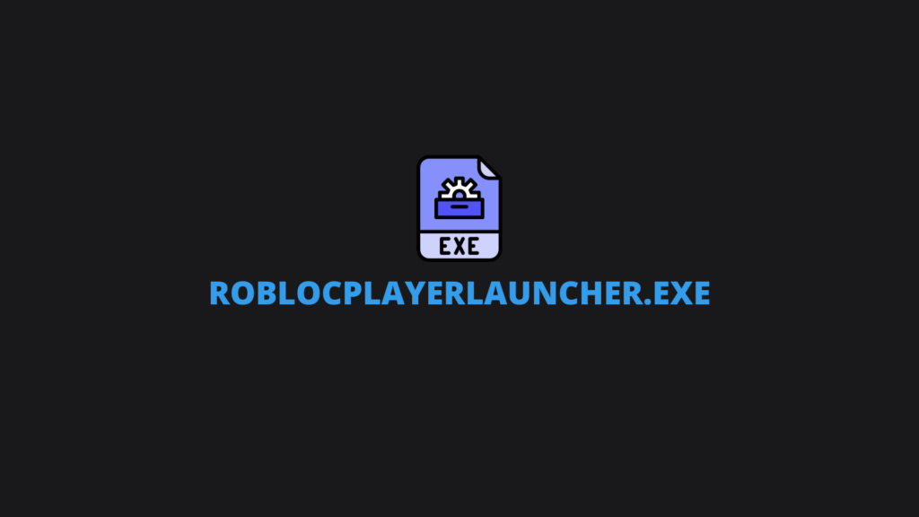 What Is RobloxPlayerLauncher.exe? Is It a Virus?