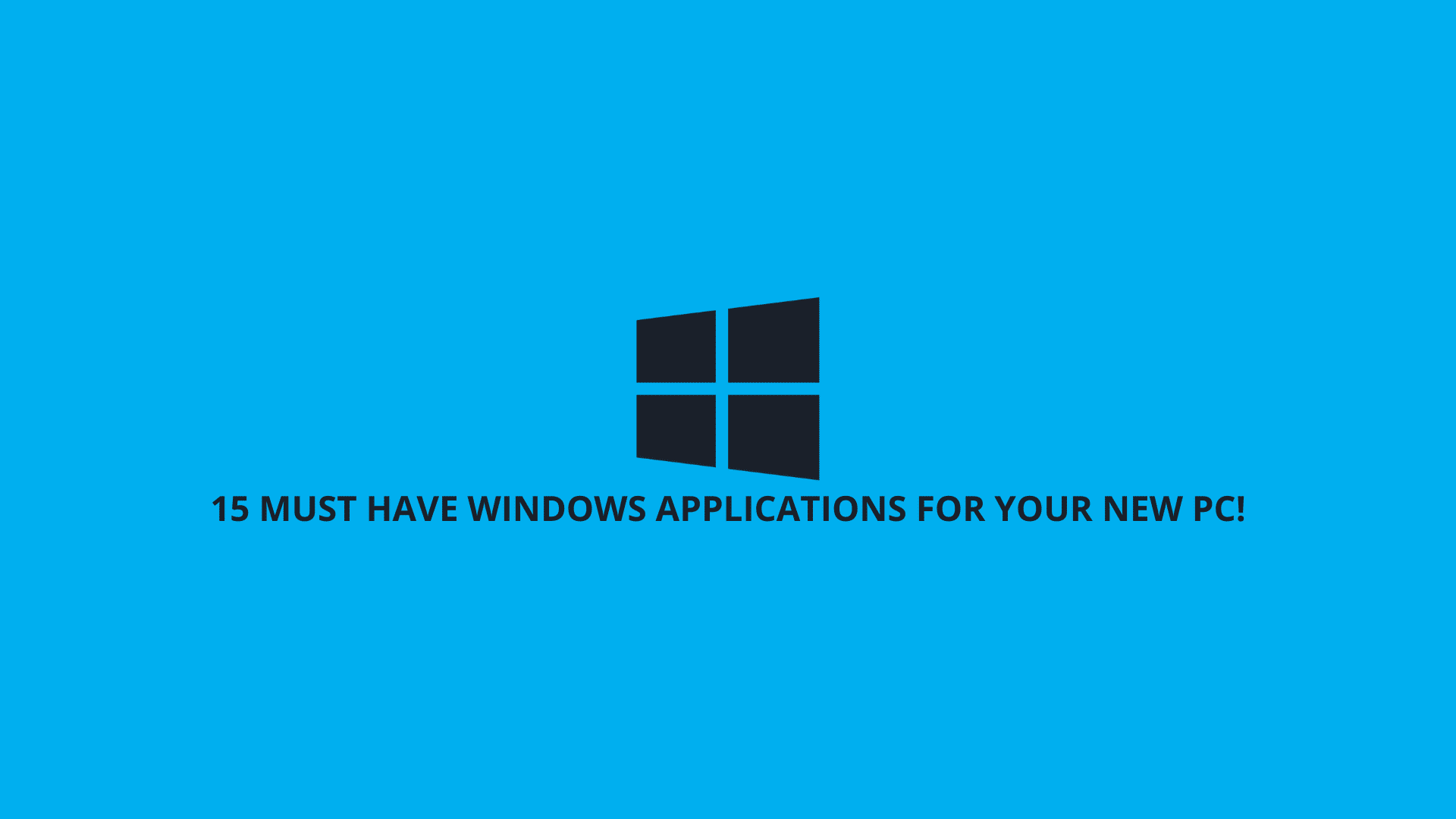 15 Must Have Windows Applications for Your New PC!