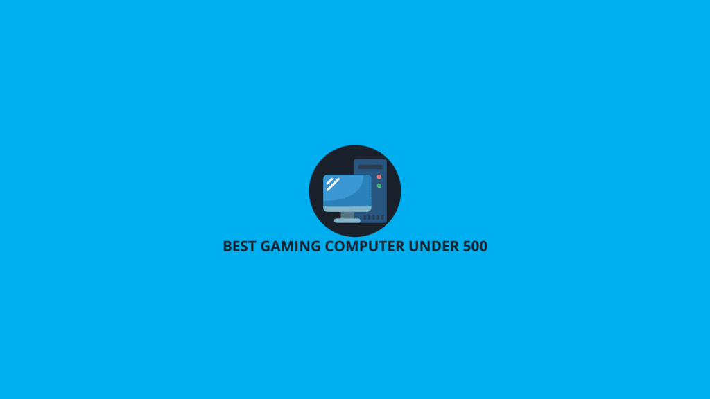 Top 10 Best Gaming Computers Under 500 Reviewed in 2024